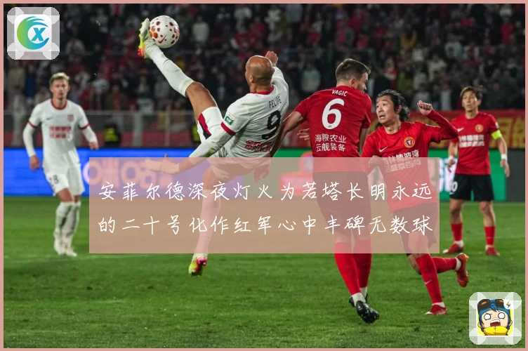 安菲尔德深夜灯火为若塔长明永远的二十号化作红军心中丰碑无数球战术观察：最新赛事动态与深度分析