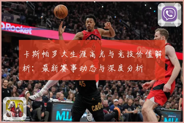 卡斯帕罗夫生涯高光与竞技价值解析：最新赛事动态与深度分析