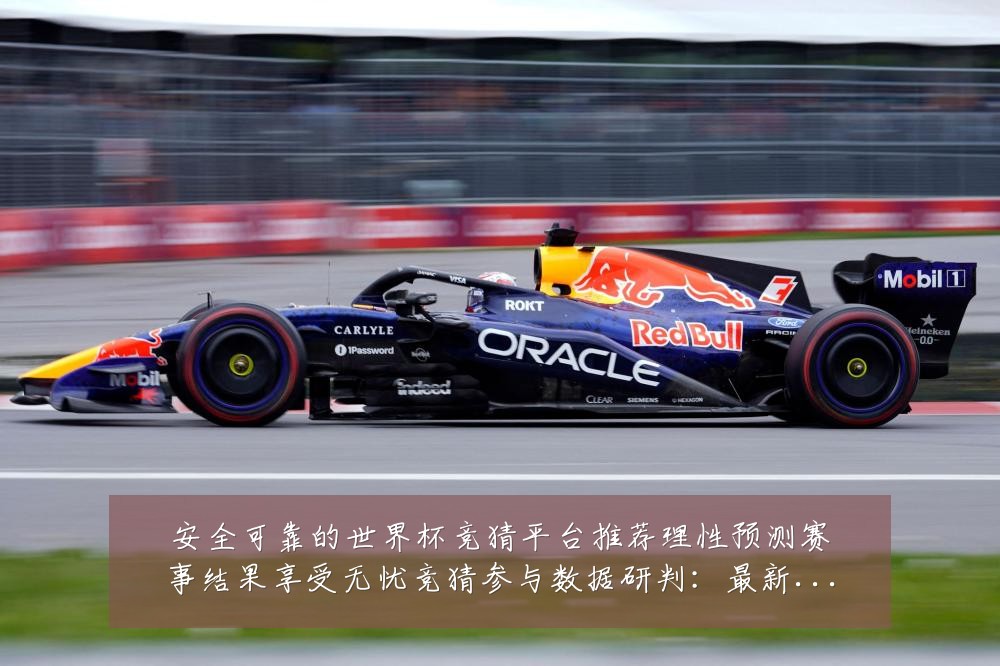 安全可靠的世界杯竞猜平台推荐理性预测赛事结果享受无忧竞猜参与数据研判:最新赛事动态与深度分析