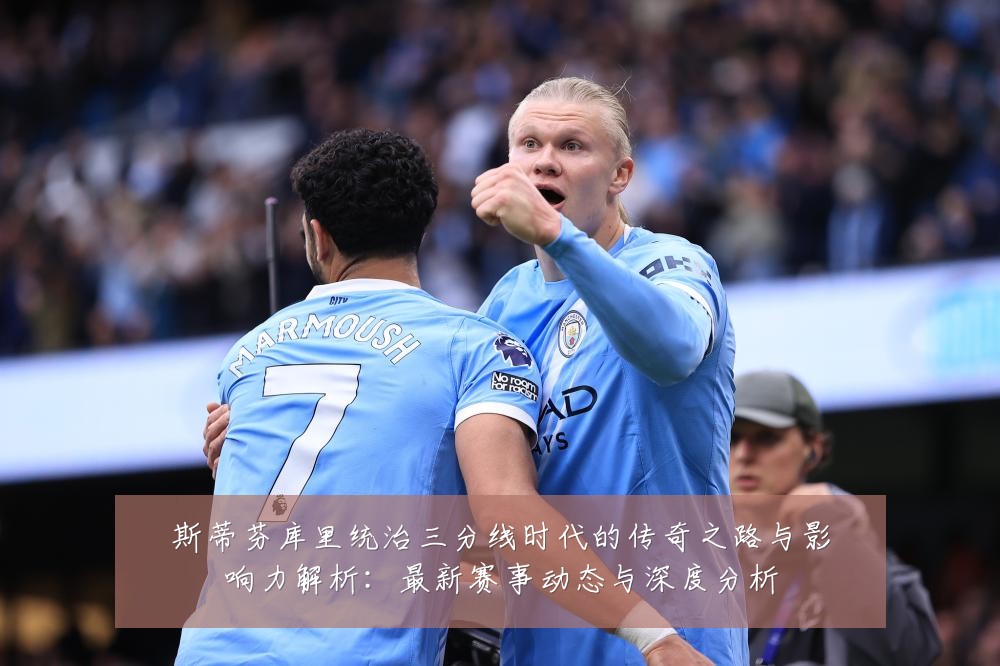 斯蒂芬库里统治三分线时代的传奇之路与影响力解析:最新赛事动态与深度分析